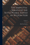 The Samyutta-nikaya of the Sutta-pitaka. Edited by M. Lon Feer; Volume 3