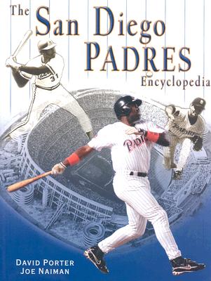 The San Diego Padres Encyclopedia - Naiman, Joe, and Porter, David