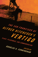 The San Francisco of Alfred Hitchcock's Vertigo: Place, Pilgrimage, and Commemoration