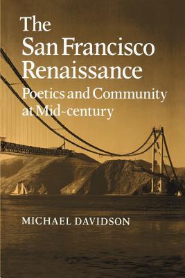 The San Francisco Renaissance: Poetics and Community at Mid-Century - Davidson, Michael