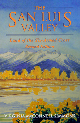 The San Luis Valley: Land of the Six-Armed Cross - Simmons, Virginia McConnell