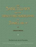 The Sanctuary and the Twenty-Three Hundred Days of Daniel VIII. 14: The Sanctuary and Its Cleansing