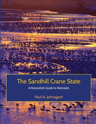 The Sandhill Crane State: A Naturalist's Guide to Nebraska - Johnsgard, Paul