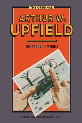 The Sands of Windee: An Inspector Bonaparte Mystery #2 Featuring Bony, the First Aboriginal D - Upfield, Arthur