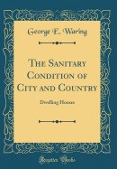 The Sanitary Condition of City and Country Dwelling Houses (Classic Reprint)