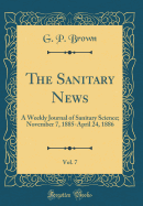 The Sanitary News, Vol. 7: A Weekly Journal of Sanitary Science; November 7, 1885-April 24, 1886 (Classic Reprint)