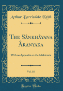 The Sankhayana Aranyaka, Vol. 18: With an Appendix on the Mahavrata (Classic Reprint)