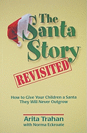 The Santa Story Revisited: How to Give Your Children a Santa They Will Never Outgrow - Traham, Arita, and Eckroate, Norma