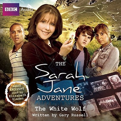 The Sarah Jane Adventures: The White Wolf - Russell, Gary, and Sladen, Elisabeth (Read by)