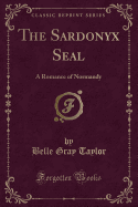 The Sardonyx Seal: A Romance of Normandy (Classic Reprint)