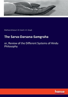 The Sarva-Darsana-Samgraha: or, Review of the Different Systems of Hindu Philosophy - Acharya, Madhava, and Cowell, E B, and Gough, A E