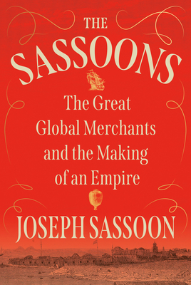 The Sassoons: The Great Global Merchants and the Making of an Empire - Sassoon, Joseph