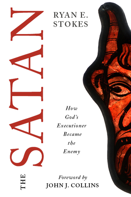 The Satan: How God's Executioner Became the Enemy - Stokes, Ryan E, and Collins, John J (Foreword by)