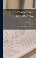 The Satapatha-Brahmana: According to the Text of the Madhyandina School; Volume 44