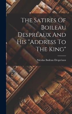 The Satires Of Boileau Despraux And His "address To The King" - Despraux, Nicolas Boileau