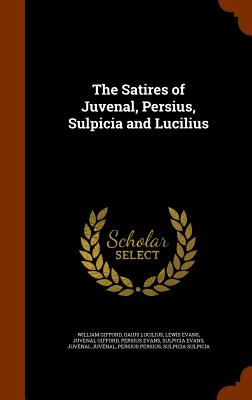 The Satires of Juvenal, Persius, Sulpicia and Lucilius - Gifford, William, and Lucilius, Gaius, and Evans, Lewis