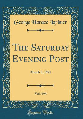 The Saturday Evening Post, Vol. 193: March 5, 1921 (Classic Reprint) - Lorimer, George Horace