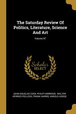 The Saturday Review Of Politics, Literature, Science And Art; Volume 97 - Cook, John Douglas, and Harwood, Philip, and Walter Herries Pollock (Creator)