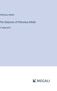 The Satyricon of Petronius Arbiter: in large print