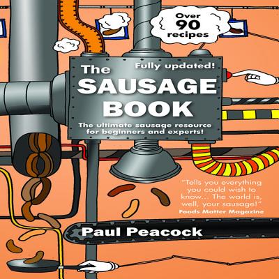 The Sausage Book: The Ultimate Sausage Resource for Beginners and Experts - Peacock, Paul