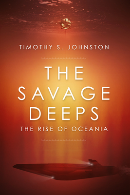 The Savage Deeps: The Rise of Oceania - Johnston, Timothy S