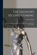 The Saviour's Second Coming [microform]: the Great Mystery of Babylon Unravelled, the Great Judgement Day at Hand