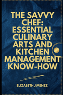 The Savvy Chef: Essential Culinary Arts and Kitchen Management Know-How