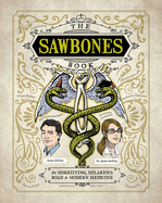 The Sawbones Book: The Hilarious, Horrifying Road to Modern Medicine