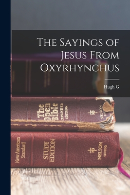 The Sayings of Jesus From Oxyrhynchus - Evelyn-White, Hugh G D 1924