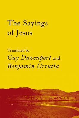 The Sayings of Jesus: The Logia of Yeshua - Davenport, Guy (Translated by), and Urrutia, Benjamin (Translated by)