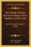 The Sayings Of Jesus; The Second Source Of St. Matthew And St. Luke: New Testament Studies II (1908)
