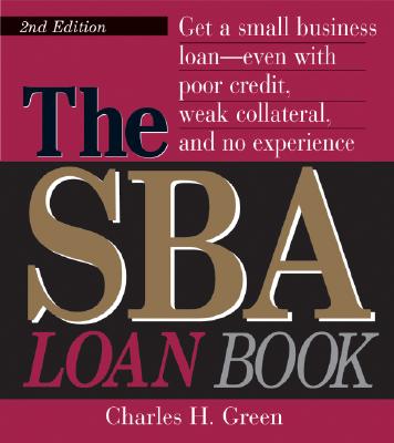 The Sba Loan Book: Get a Small Business Loan--Even with Poor Credit, Weak Collateral, and No Experience - Green, Charles H