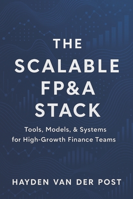 The Scalable FP&A Stack: Tools, Models, & Systems for High-Growth Finance Teams - Bisette, Vincent, and Publishing, Reactive (Editor), and Strauss, Johann