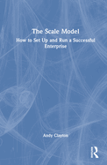 The Scale Model: How to Set Up and Run a Successful Enterprise