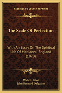 The Scale of Perfection: With an Essay on the Spiritual Life of Mediaeval England (1870)