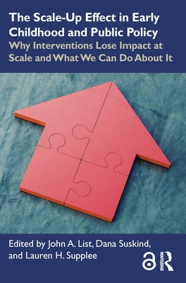 The Scale-Up Effect in Early Childhood and Public Policy: Why Interventions Lose Impact at Scale and What We Can Do About It - List, John a (Editor), and Suskind, Dana (Editor), and Supplee, Lauren H (Editor)
