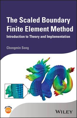 The Scaled Boundary Finite Element Method: Introduction to Theory and Implementation - Song, Chongmin