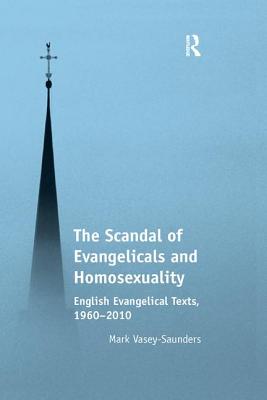 The Scandal of Evangelicals and Homosexuality: English Evangelical Texts, 1960-2010 - Vasey-Saunders, Mark