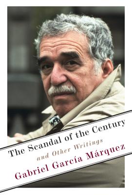 The Scandal of the Century: And Other Writings - Garca Mrquez, Gabriel, and McLean, Anne (Translated by)