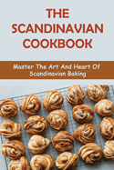 The Scandinavian Cookbook: Master The Art And Heart Of Scandinavian Baking