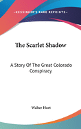 The Scarlet Shadow: A Story Of The Great Colorado Conspiracy