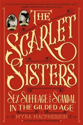 The Scarlet Sisters: Sex, Suffrage, and Scandal in the Gilded Age - MacPherson, Myra