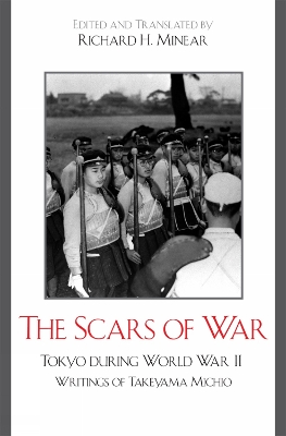 The Scars of War: Tokyo During World War II: Writings of Takeyama Michio - Minear, Richard H (Editor)