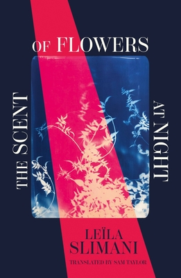 The Scent of Flowers at Night: a stunning new work of non-fiction from the bestselling author of Lullaby - Slimani, Lela, and Taylor, Sam (Translated by)