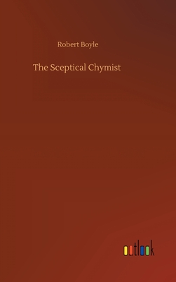 The Sceptical Chymist - Boyle, Robert