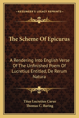 The Scheme of Epicurus: A Rendering Into English Verse of the Unfinished Poem of Lucretius Entitled, de Rerum Natura - Carus, Titus Lucretius, and Baring, Thomas C (Translated by)