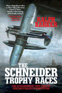 The Schneider Trophy Races: The Extraordinary True Story of Aviation's Greatest Competition