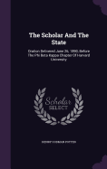 The Scholar And The State: Oration Delivered June 26, 1890, Before The Phi Beta Kappa Chapter Of Harvard University