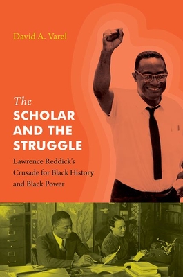 The Scholar and the Struggle: Lawrence Reddick's Crusade for Black History and Black Power - Varel, David A