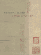 The Scholar as Collector: Chinese Art at Yale